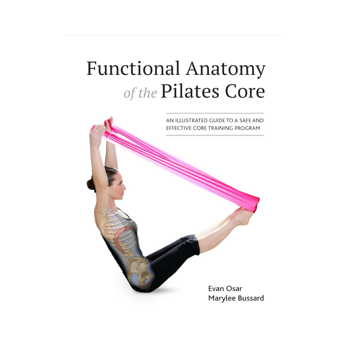 Functional Anatomy of the Pilates Core: An Illustrated Guide to a Safe and Effective Core Training Program
