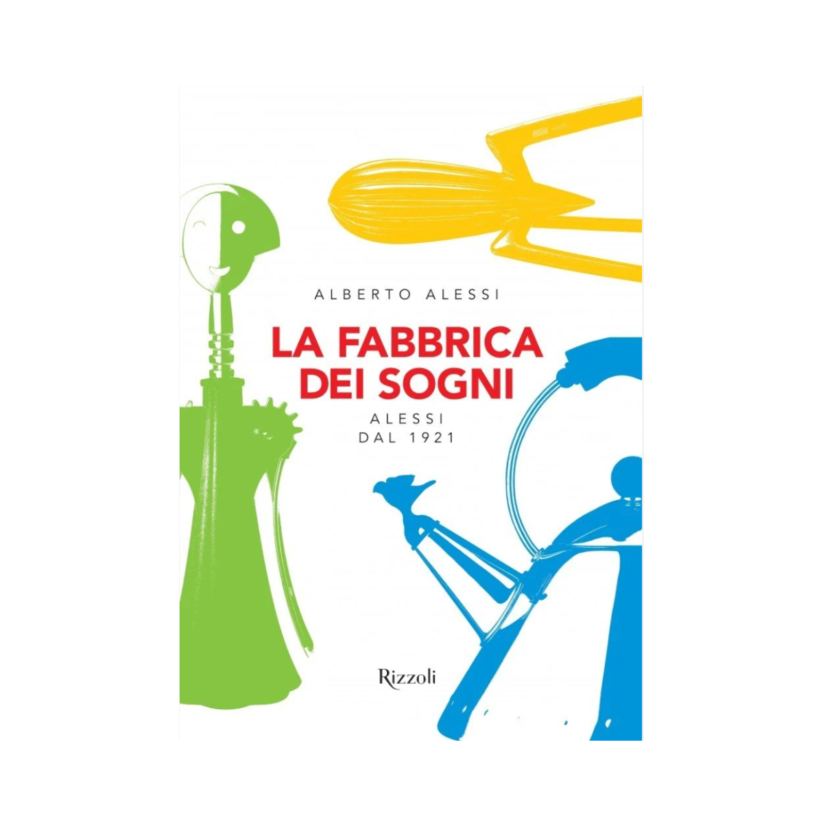 The Dream Factory: Alessi Since 1921