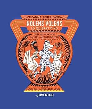 Nolens Volens. Lo quieras o no.