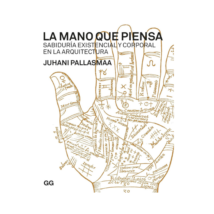 La Mano que Piensa. Sabiduría Existencial y Corporal en la Arquitectura — Juhani Pallasmaa