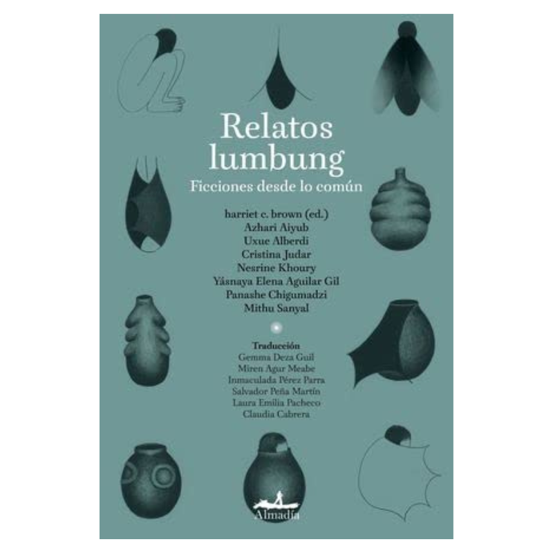 Relatos Lumbung - Harriet C. Brown, Azhari Aiyub, Uxue Alberdi, Cristina Judar, Nesrine Khoury, Yásnaya Elena Aguilar Gil, Panashe Chigumadzi, Mithu Sanyal