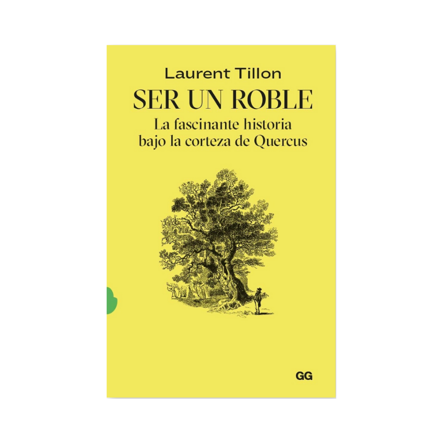 Ser un Roble. La Fascinante Historia Bajo la Corteza de Quercus - Laurent Tillon