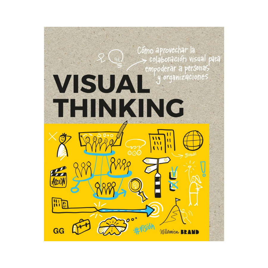 Visual Thinking. Cómo Aprovechar la Colaboración Visual para Empoderar a Personas y Organizaciones - Willemien Brand