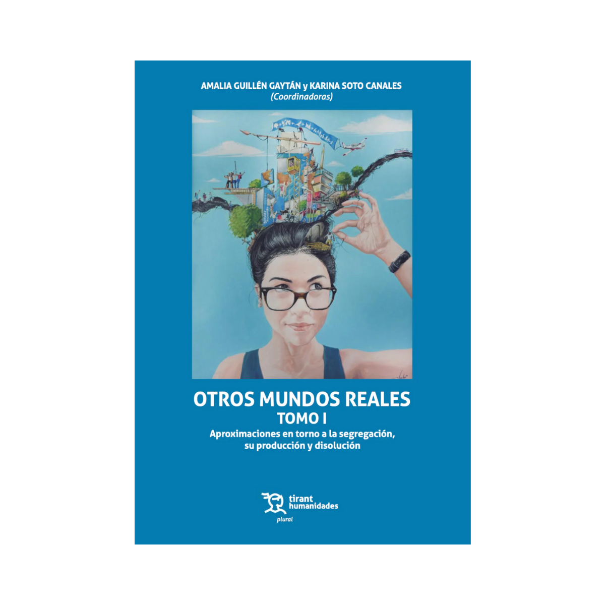 Otros Mundos Reales Tomo I. Aproximaciones en torno a la segregación, su producción y disolución.