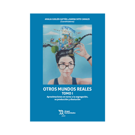 Otros Mundos Reales Tomo I. Aproximaciones en torno a la segregación, su producción y disolución.