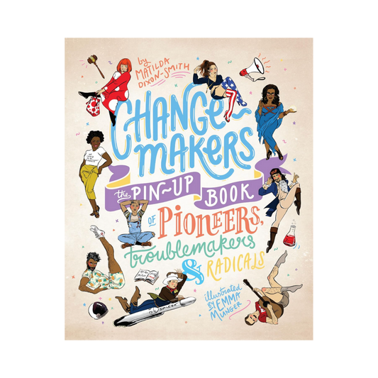 Change-makers: The pin-up book of pioneers, troublemakers and radicals