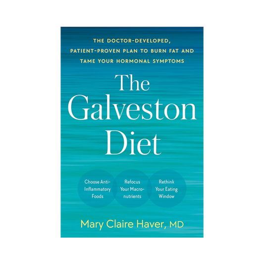 The Galveston Diet: The Doctor-Developed, Patient-Proven Plan to Burn Fat and Tame Your Hormonal Symptoms