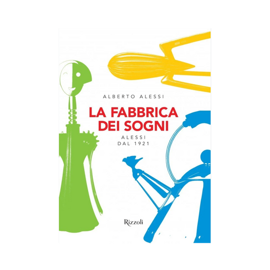 The Dream Factory: Alessi Since 1921