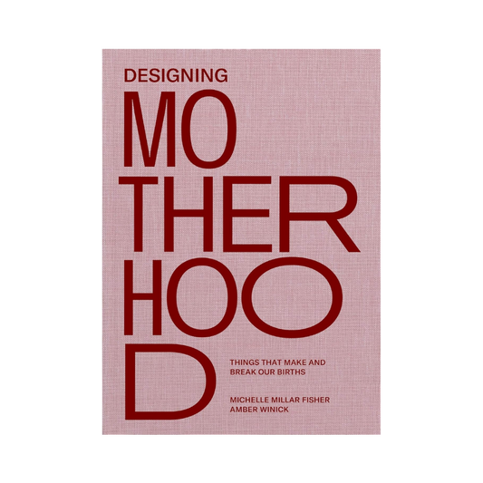 Designing Motherhood: Things that Make and Break Our Births