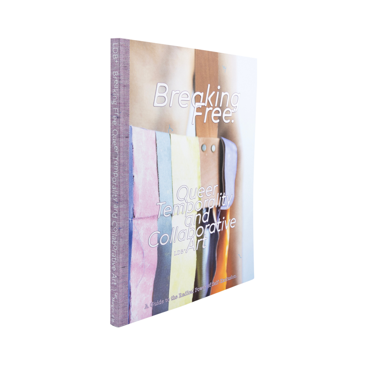 Breaking Free: Queer Temporality and Collaborartive Art. A guide to The Radical Power of Self-Exclusion— LDB+