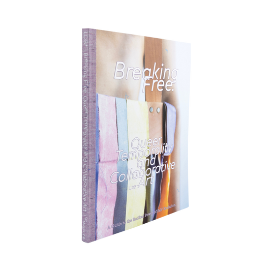 Breaking Free: Queer Temporality and Collaborartive Art. A guide to The Radical Power of Self-Exclusion— LDB+