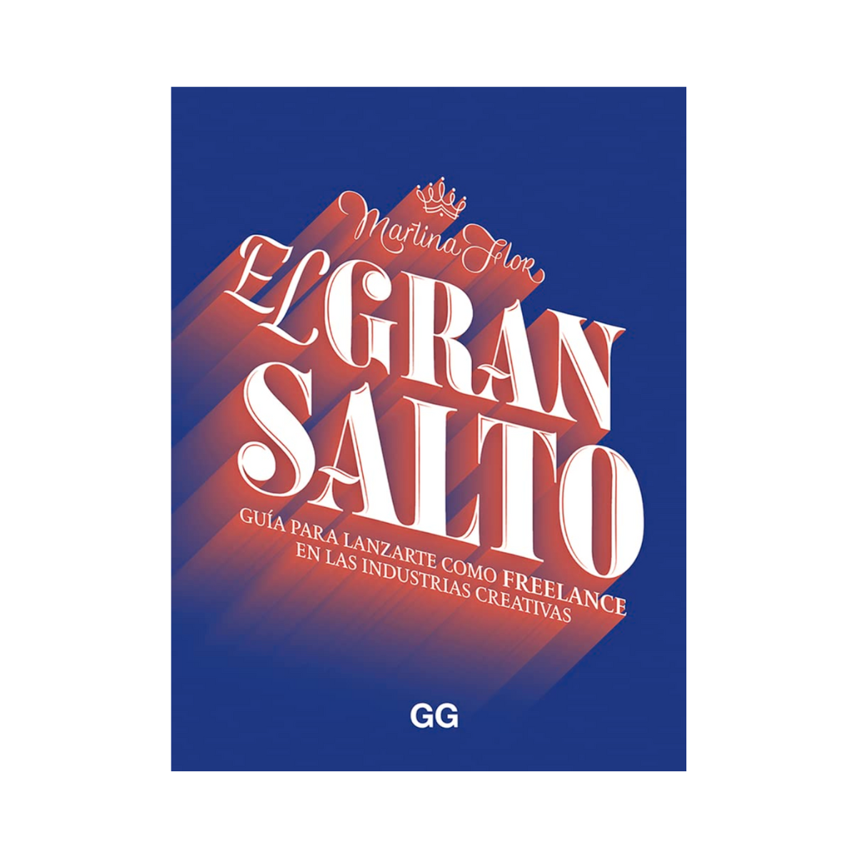 El Gran Salto. Guía para Lanzarte como Freelance en las Industrias Creativas - Martina Flor