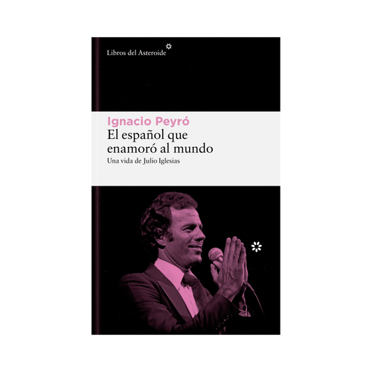 El español que enamoró al mundo: Una vida de Julio Iglesias— Ignacio Peyró
