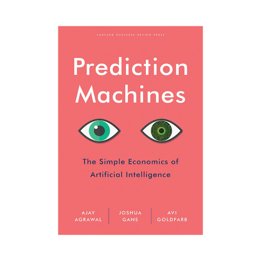 Prediction Machines— Ajay Agrawa, Joshua Gans & Avi Goldfarb