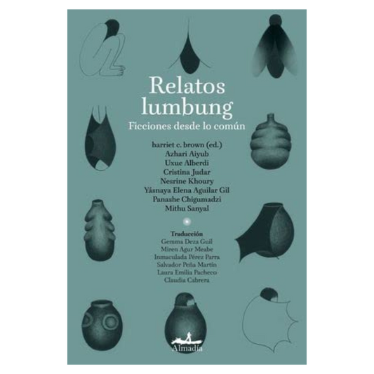 Relatos Lumbung - Harriet C. Brown, Azhari Aiyub, Uxue Alberdi, Cristina Judar, Nesrine Khoury, Yásnaya Elena Aguilar Gil, Panashe Chigumadzi, Mithu Sanyal