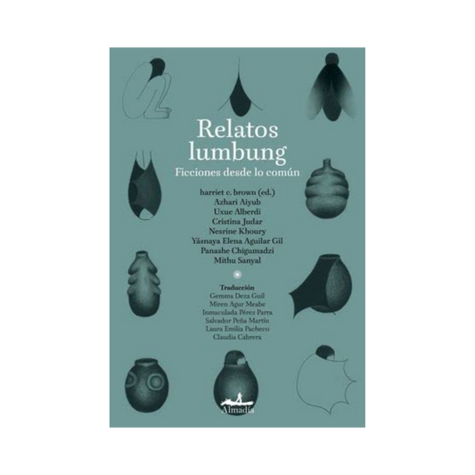Relatos Lumbung— Harriet C. Brown, Azhari Aiyub, Uxue Alberdi, Cristina Judar, Nesrine Khoury, Yásnaya Elena Aguilar Gil, Panashe Chigumadzi, Mithu Sanyal