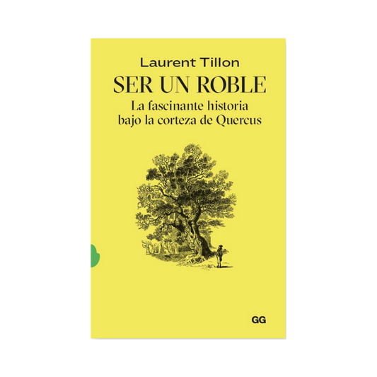 Ser un Roble. La Fascinante Historia Bajo la Corteza de Quercus - Laurent Tillon