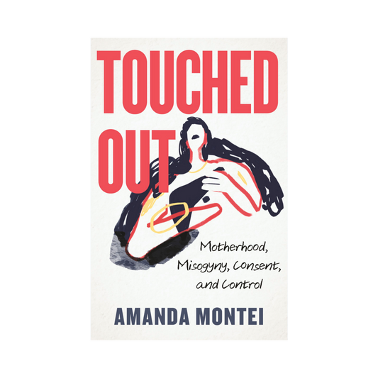 Touched Out: Motherhood, Misogyny, Consent, and Control